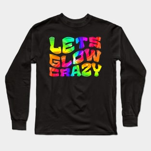 Let's Glow Crazy Glow  crazy Party Long Sleeve T-Shirt